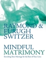 Mindful Matrimony: Enriching Your Marriage for the Rest of Your Lives By Raymond Switzer, Furugh Switzer Cover Image