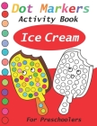 Dot Markers Activity Book ice cream: Dot Markers coloring book for preschooler - Dot Art Paint Daubers Kids Activity Coloring Book By Steven Publishing Cover Image