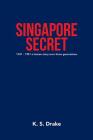 Singapore Secret: 1941 - 1981 a Human Story over Three Generations Cover Image