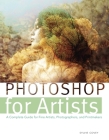 Photoshop for Artists: A Complete Guide for Fine Artists, Photographers, and Printmakers Cover Image