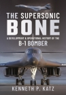 The Supersonic Bone: A Development and Operational History of the B-1 Bomber Cover Image