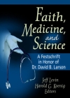 Faith, Medicine, and Science: A Festschrift in Honor of Dr. David B. Larson Cover Image