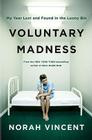 Voluntary Madness: My Year Lost and Found in the Loony Bin Cover Image