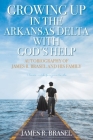 Autobiography of James R. Brasel and His Family: Growing Up in the Arkansas Delta with God's Help By James R. Brasel Cover Image