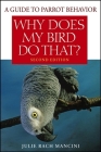 Why Does My Bird Do That?: A Guide to Parrot Behavior By Julie Rach Mancini Cover Image
