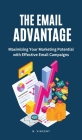 The Email Advantage: Maximizing Your Marketing Potential with Effective Email Campaigns By B. Vincent Cover Image
