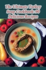 The Ultimate Turkey Soup Cookbook: 90 Delicious Recipes Cover Image