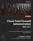Check Point Firewall Administration R81.10+: A practical guide to Check Point firewall deployment and administration By Vladimir Yakovlev Cover Image
