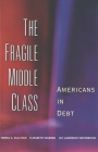 The Fragile Middle Class: Americans in Debt By Teresa A. Sullivan, IV, Elizabeth Warren, Jay Lawrence Westbrook Cover Image
