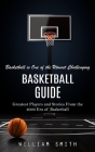 Basketball Guide: Basketball is One of the Utmost Challenging (Greatest Players and Stories From the 2000 Era of Basketball) By William Smith Cover Image