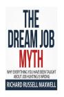 The Dream Job Myth: Why Everything You Have Been Taught About Job Hunting Is Wrong Cover Image