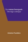 Le roman bourgeois: Ouvrage comique By Antoine Furetière Cover Image