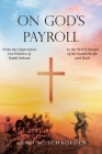 On God's Payroll: From the Depression Era Prairies of South Dakota to the WWII Islands of the South Pacific and Back By Arno W. Schroeder Cover Image