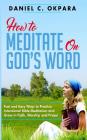 How to Meditate on God's Word: Fast and Easy Ways to Practice Intentional Bible Meditation and Grow in Faith, Worship and Prayer By Daniel C. Okpara Cover Image