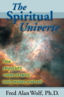 The Spiritual Universe: One Physicist's Vision of Spirit, Soul, Matter, and Self By Fred Alan Wolf PhD Cover Image