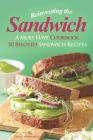 Reinventing the Sandwich: A Must Have Cookbook; 50 Beloved Sandwich Recipes By Daniel Humphreys Cover Image