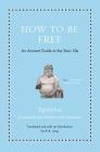 How to Be Free: An Ancient Guide to the Stoic Life By Epictetus, Anthony Long (Translator), Anthony Long (Introduction by) Cover Image