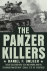 The Panzer Killers: The Untold Story of a Fighting General and His Spearhead Tank Division's Charge into the Third Reich By Daniel P. Bolger Cover Image