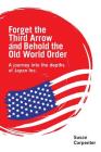 Forget the Third Arrow and Behold the Old World Order: a journey into the depths of Japan Inc. By Susan Carpenter Cover Image