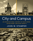City and Campus: An Architectural History of South Bend, Notre Dame, and Saint Mary's Cover Image