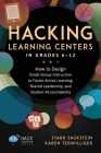 Hacking Learning Centers in Grades 6-12: How to Design Small-Group Instruction to Foster Active Learning, Shared Leadership, and Student Accountabilit By Starr Sackstein, Karen Terwilliger (Other) Cover Image