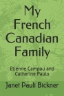 My French Canadian Family: Etienne Campau and Catherine Paulo By Janet Pauli Bickner Cover Image