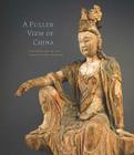 A Fuller View of China: Chinese Art in the Seattle Art Museum Cover Image