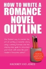 How To Write A Romance Novel Outline: The Fastest Way To Master The Art Of Writing A Romantic Story Using A Winning Formula By Hackney And Jones Cover Image