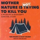 Mother Nature Is Not Trying to Kill You Lib/E: A Wildlife & Bushcraft Survival Guide By Rob Nelson, Rob Nelson (Read by), Haley Chamberlain Nelson Cover Image