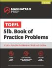 TOEFL 5lb Book of Practice Problems: Online + Book (Manhattan Prep 5 lb) By Manhattan Prep Cover Image
