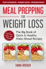Meal Prepping for Weight Loss: The Big Book of Quick & Healthy Make Ahead Recipes. Easy to Cook, Prep, Store, Freeze: Packable lunches, Grab & Go Bre By Emma Krieger Cover Image
