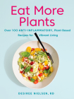 Eat More Plants: Over 100 Anti-Inflammatory, Plant-Based Recipes for Vibrant Living: A Cookbook By Desiree Nielsen Cover Image