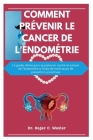 Comment Prévenir Le Cancer de l'Endométrie: Le guide ultime pour se prémunir contre le cancer de l'endomètre à l'aide de techniques de prévention proa Cover Image