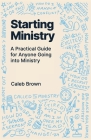 Starting Ministry: A Practical Guide for Anyone Going into Ministry Cover Image