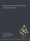 Education and Development in Colonial and Postcolonial Africa By Hugo Gonçalves Dores, Miguel Bandeira Jerónimo, Damiano Matasci Cover Image