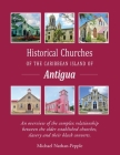 Historical Churches Of The Caribbean Island Of Antigua: An overview of the complex relationship between the older established churches, slavery and th Cover Image