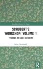 Schubert's Workshop: Volume 1: Towards an Early Maturity (Routledge Research in Music) By Brian Newbould Cover Image