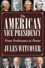 The American Vice Presidency: From Irrelevance to Power By Jules Witcover Cover Image