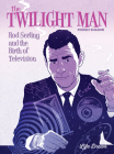 The Twilight Man: Rod Serling and the Birth of Television By Koren Shadmi Cover Image