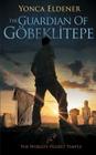 The Guardian of Gobeklitepe: The World's Oldest Temple By Yonca Eldener Cover Image