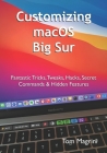 Customizing macOS Big Sur: Fantastic Tricks, Tweaks, Hacks, Secret Commands & Hidden Features By Tom Magrini Cover Image