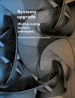 Systems Upgrade: (Re)Fabricating Tectonic Prototypes By Leire Asensio Villoria, David Mah, Hanif Kara (Foreword by) Cover Image