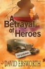 A Betrayal of Heroes By David Ebsworth Cover Image