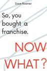 So, You Bought a Franchise. Now What? By David Roemer Cover Image