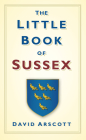 The Little Book of Sussex By David Arscott Cover Image