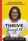 Thrive Through It: A Guide to Redefine Resilience, Communicate with Empathy, and Practice Allyship in Your Life and Business By Brittany N. Cole Cover Image