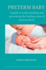 Preterm Baby: A guide to understanding and preventing the leading cause of preterm birth Cover Image