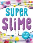 Super Slime: 30 Safe and Inventive Slime Recipes By DK Cover Image