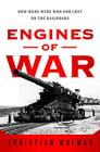 Engines of War: How Wars Were Won & Lost on the Railways By Christian Wolmar Cover Image