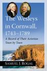 The Wesleys in Cornwall, 1743-1789: A Record of Their Activities Town by Town Cover Image